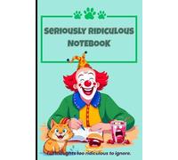 Seriously Ridiculous Notebook: A Silly Notebook for Doodles, Notes, and Genius (or Not) Ideas