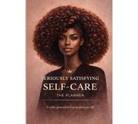 Seriously Satisfying Self-Care: The Planner (90+ Days of Seriously Satisfying Self-Care)