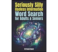 Seriously Silly Useless Information Word Search for Adults & Seniors: Over 50+ Easy-to-Read Print Puzzles with 1300+ Unique & Totally Pointless Words With Solutions Included