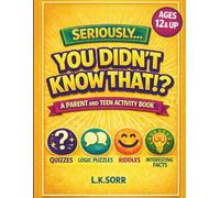 Seriously You Didn't Know That: A Parent and Teen Activity Book with Quizzes, Logic Puzzles, Riddles and Screen-Free Family Fun (Ages 12+) (The Seriously)