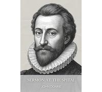 Sermon at the Spital: A Classic Christian Sermon on God’s Power, Creation, Worldly Glory, and the Knowledge of God