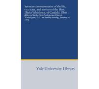 Sermon commemorative of the life, character, and services of the Hon. Elisha Whittlesey, of Canfield, Ohio :: delivered in the First Presbyterian ... D.C., on Sunday evening, January 10, 1864