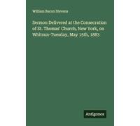 Sermon Delivered at the Consecration of St. Thomas' Church, New York, on Whitsun-Tuesday, May 15th, 1883
