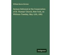 Sermon Delivered at the Consecration of St. Thomas' Church, New York, on Whitsun-Tuesday, May 15th, 1883