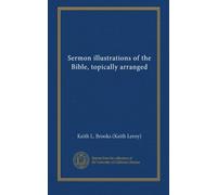 Sermon illustrations of the Bible, topically arranged