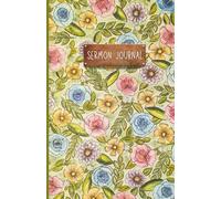 Sermon Journal: Floral Cover Edition: A place to capture your weekly sermon notes, reflections and important information you want to remember.