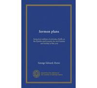 Sermon plans: being four outlines of sermons, chiefly on the Epistles and Gospels, for each Sunday and holiday of the year