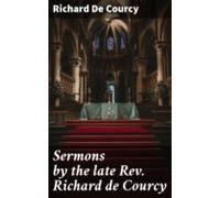 Sermons By The Late Rev. Richard De Courcy (ebook)
