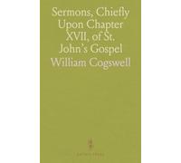 Sermons, Chiefly Upon Chapter XVII, of St. John's Gospel: Preached in the Parish Church of St. Paul, Halifax, Nova Scotia