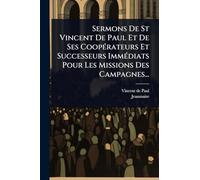 Sermons De St Vincent De Paul Et De Ses CoopÃ(c)rateurs Et Successeurs ImmÃ(c)diats Pour Les Missions Des Campagnes...