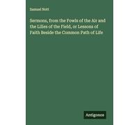 Sermons, from the Fowls of the Air and the Lilies of the Field, or Lessons of Faith Beside the Common Path of Life