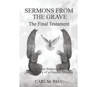 Sermons from the Grave: The Final Testament: The Last Sermons from the Ministry of a Funeral Director