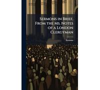 Sermons in Brief, From the Ms. Notes of a London Clergyman