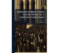 Sermons in Brief, From the Ms. Notes of a London Clergyman