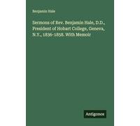 Sermons of Rev. Benjamin Hale, D.D., President of Hobart College, Geneva, N.Y., 1836-1858. With Memoir