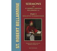 Sermons of Saint Robert Cardinal Bellarmine, S.J.: Part 1 - Sermons 1 to 29 - from Advent to Passion Sunday