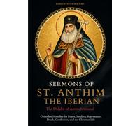 Sermons of St. Anthim the Iberian: Orthodox Homilies for Feasts, Sundays, Repentance, Death, Confession, and the Christian Life