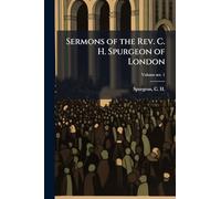 Sermons of the Rev. C. H. Spurgeon of London