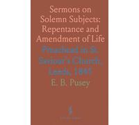 Sermons on Solemn Subjects: Repentance and Amendment of Life: Preachead in St. Saviour's Church, Leeds, 1845