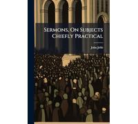 Sermons, On Subjects Chiefly Practical