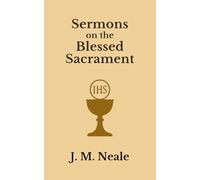 Sermons on the Blessed Sacrament: Preached in the Oratory of S. Margaret’s, East Grinstead