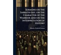 Sermons on the Sabbath-day, on the Character of the Warrior and on the Interpretation of History
