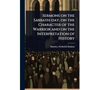 Sermons on the Sabbath-day, on the Character of the Warrior and on the Interpretation of History