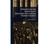 Sermons on the Saints' Days Preached in Clapham Parish Church