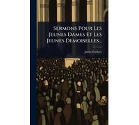 Sermons Pour Les Jeunes Dames Et Les Jeunes Demoiselles...