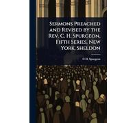Sermons Preached and Revised by the Rev. C. H. Spurgeon, Fifth Series. New York, Sheldon