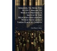 Sermons, Tr. From The Fr. Of C. Malan. To Which Is Prefixed, A Sketch Of The Religious Discussions Which Have Lately Taken Place At Geneva