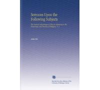 Sermons Upon the Following Subjects: The Natural Advantages of Men for Attaining to the Knowledge and Practice of Religion. V. 2