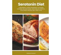 Serotonin Diet: A Beginner's 3-W ramework to Manage Cravings, Balance Mood, and Stabilize Appetite, With Sample Recipes and a Meal Plan