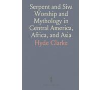 Serpent and Siva Worship and Mythology in Central America, Africa, and Asia