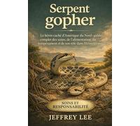 SERPENT GOPHER: Le héros caché d’Amérique du Nord : guide complet des soins, de l’alimentation, du tempérament et de son rôle dans l’écosystème