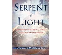 Serpent of Light: Beyond 2012: The Movement of the Earth's Kundalini and the Rise of the Female Light