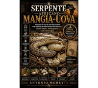 SERPENTE AFRICANO MANGIA-UOVA: Manuale di cura di uno dei serpenti non velenosi più affascinanti della natura - niente zanne, niente paura, solo meraviglia