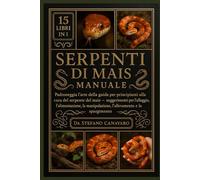 SERPENTI DI MAIS MANUALE: Padroneggia l'arte della guida per principianti alla cura del serpente del mais - Suggerimenti per l'alloggio, ... manipolazione, l'allevamento e lo spargimento