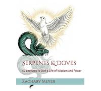 Serpents & Doves: Lectures to Live a Life of Wisdom and Power