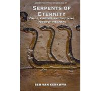 Serpents of Eternity, Chaos, Kingship, and the Living Power of the Snake: 7 (Ancient Egyptian Symbolism)