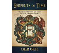 Serpents of Time:: Dragon and Reptilian Lore Across the Globe Throughout History