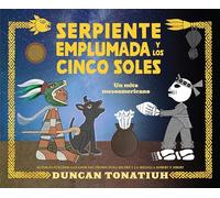 Serpiente emplumada y los cinco soles/ Feathered Serpent and the Five Suns: Un Mito Mesoamericano/ a Mesoamerican Creation Myth