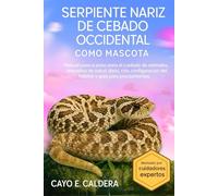 SERPIENTE NARIZ DE CEBADO OCCIDENTAL COMO MASCOTA: Manual paso a paso para el cuidado de animales, requisitos de salud, dieta, cría, configuración del hábitat y guía para principiantes