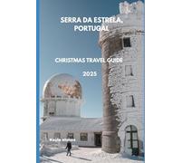 SERRA DA ESTRELA, PORTUGAL CHRISTMAS TRAVEL GUIDE 2025: ULTIMATE FUN ACTIVITIES (Sightseeing and attractions)
