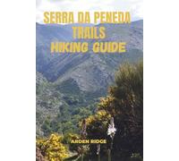 SERRA DA PENEDA TRAILS HIKING GUIDE: Explore the Hidden Wilderness of Portugal’s Peneda-Gerês National Park- Updated Edition 2025-2026 (Trailblazers: Ultimate Hiking Adventures Series)