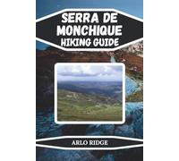 SERRA DE MONCHIQUE HIKING GUIDE: Discover Algarve’s Hidden Trails, Peaks & Nature Escapes Scenic Routes, Local Insights & Outdoor Adventures in ... 2025-2026 (Trek Beyond Borders Guides)