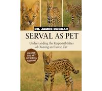 SERVAL AS PET: "Understanding the Responsibilities of Owning an Exotic Cat”