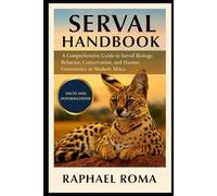 SERVAL HANDBOOK: A Comprehensive Guide to Serval Biology, Behavior, Conservation, and Human Coexistence in Modern Africa