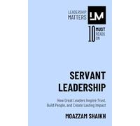 Servant Leadership: How Great Leaders Inspire Trust, Build People, and Create Lasting Impact