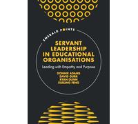 Servant Leadership in Educational Organisations: Leading with Empathy and Purpose (Emerald Points)